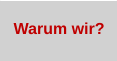 Warum wir?